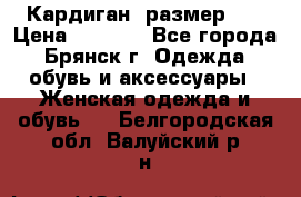 Кардиган ,размер 46 › Цена ­ 1 300 - Все города, Брянск г. Одежда, обувь и аксессуары » Женская одежда и обувь   . Белгородская обл.,Валуйский р-н